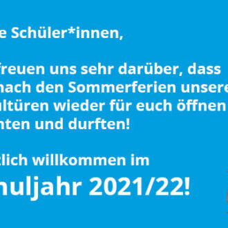 Lieber Schüler*innen, wir freuen uns sehr darüber, dass wir nach den Sommerferien unsere Schultüren wieder für euch öffnen konnten und durften! Herzlich willkommen im Schuljahr 2021/2022!