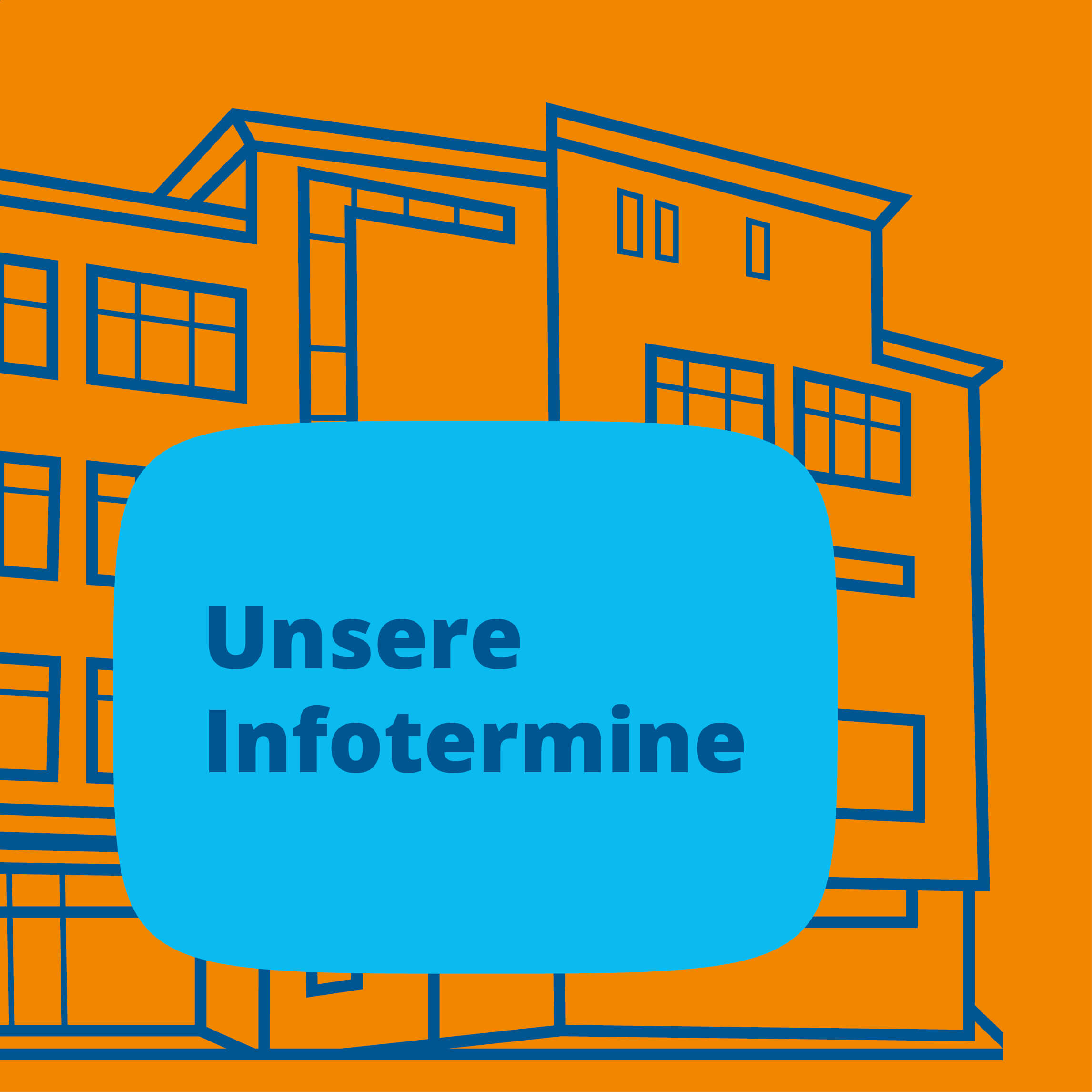 Ein stilisiertes Gebäude auf orangefarbenem Hintergrund mit blauem Textfeld und der Aufschrift "Unsere Infotermine".